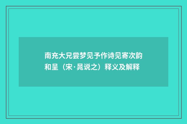 南充大兄尝梦见予作诗见寄次韵和呈（宋·晁说之）释义及解释