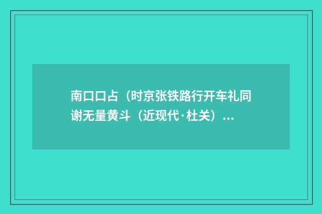 南口口占（时京张铁路行开车礼同谢无量黄斗（近现代·杜关）释义及解释