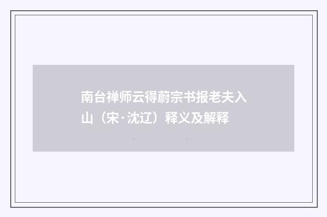 南台禅师云得蔚宗书报老夫入山（宋·沈辽）释义及解释