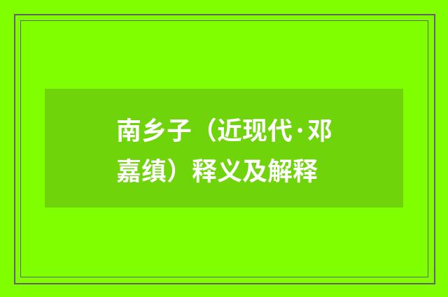 南乡子（近现代·邓嘉缜）释义及解释