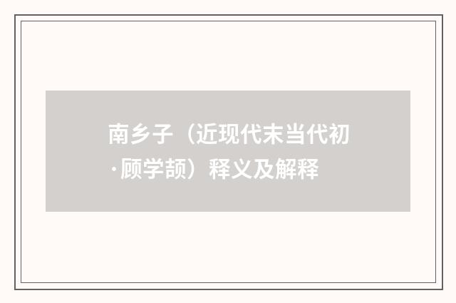 南乡子（近现代末当代初·顾学颉）释义及解释