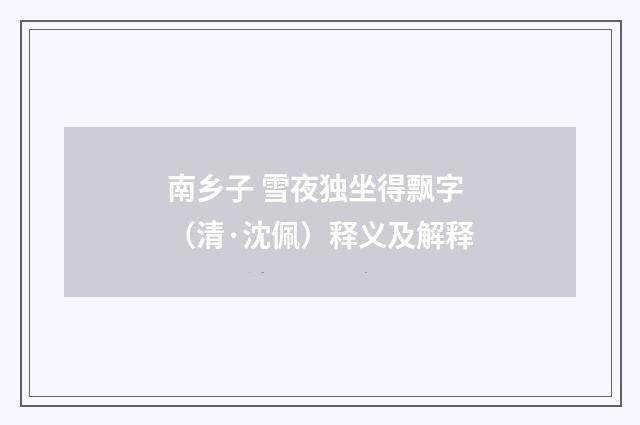 南乡子 雪夜独坐得飘字（清·沈佩）释义及解释