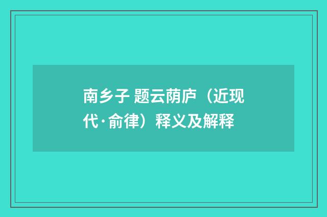 南乡子 题云荫庐（近现代·俞律）释义及解释