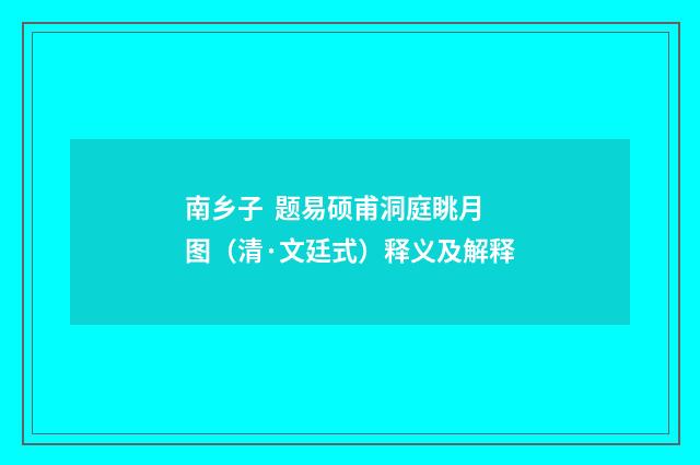 南乡子 题易硕甫洞庭眺月图（清·文廷式）释义及解释