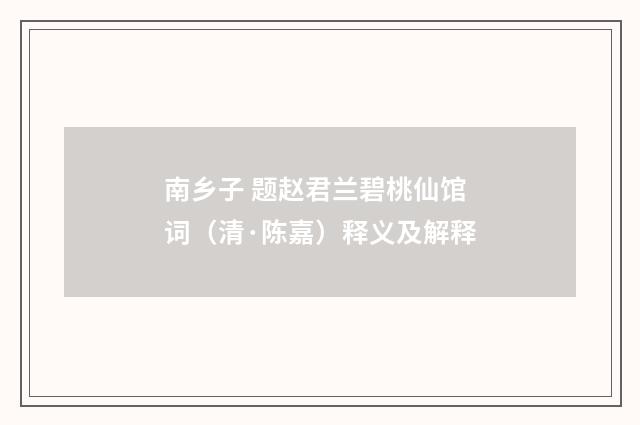 南乡子 题赵君兰碧桃仙馆词（清·陈嘉）释义及解释