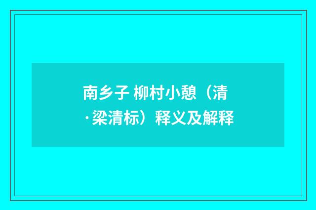南乡子 柳村小憩（清·梁清标）释义及解释