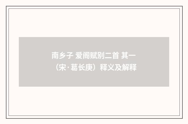 南乡子 爱阁赋别二首 其一（宋·葛长庚）释义及解释