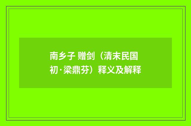 南乡子 赠剑（清末民国初·梁鼎芬）释义及解释