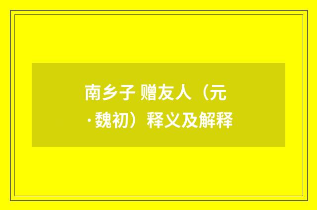 南乡子 赠友人（元·魏初）释义及解释