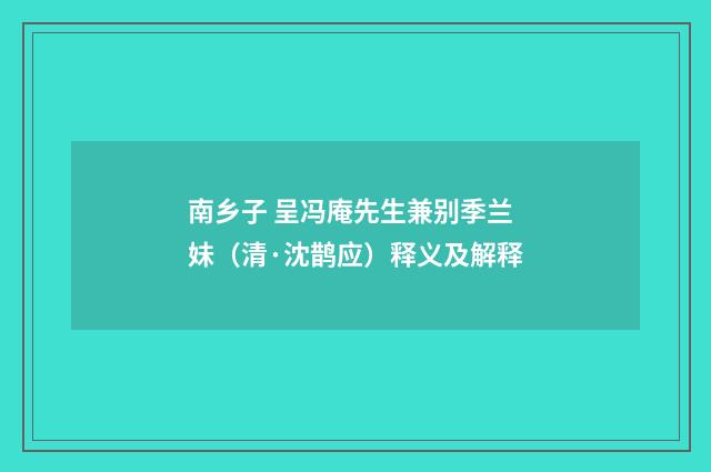 南乡子 呈冯庵先生兼别季兰妹（清·沈鹊应）释义及解释