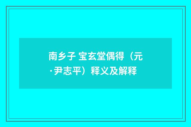 南乡子 宝玄堂偶得（元·尹志平）释义及解释