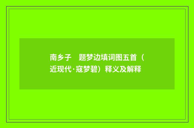 南乡子　题梦边填词图五首（近现代·寇梦碧）释义及解释