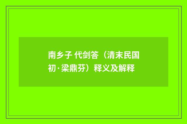 南乡子 代剑答（清末民国初·梁鼎芬）释义及解释
