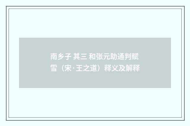 南乡子 其三 和张元助通判赋雪（宋·王之道）释义及解释