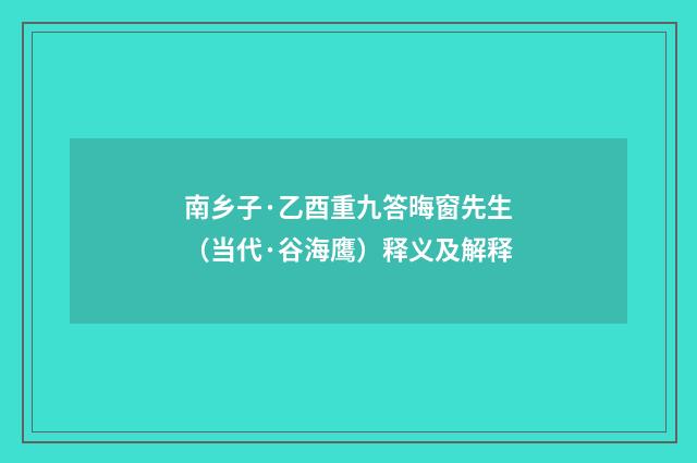 南乡子·乙酉重九答晦窗先生（当代·谷海鹰）释义及解释
