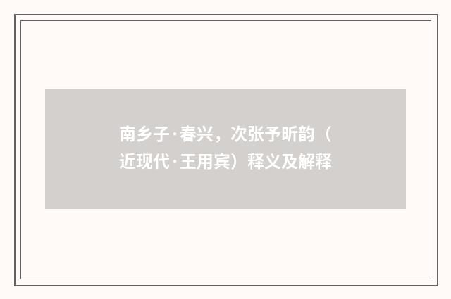 南乡子·春兴，次张予昕韵（近现代·王用宾）释义及解释