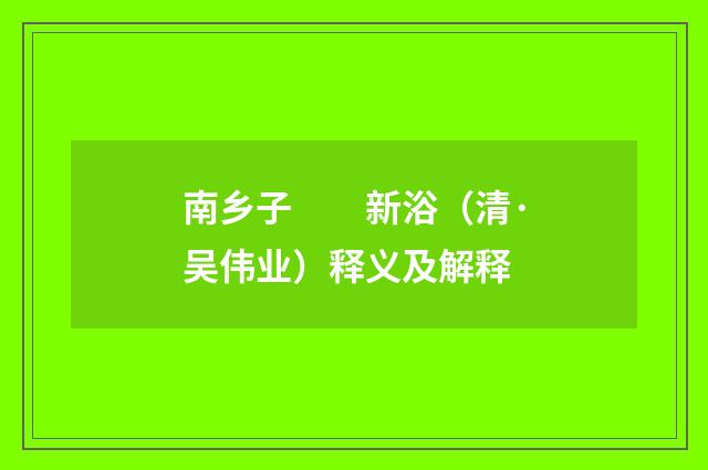 南乡子　　新浴（清·吴伟业）释义及解释