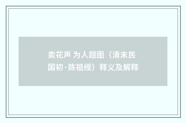 卖花声 为人题图（清末民国初·陈祖绶）释义及解释