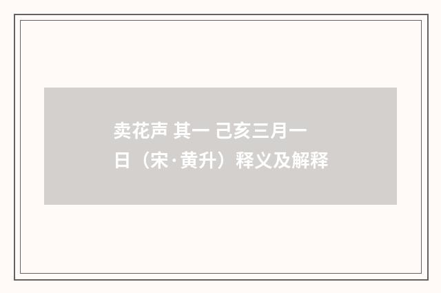 卖花声 其一 己亥三月一日（宋·黄升）释义及解释