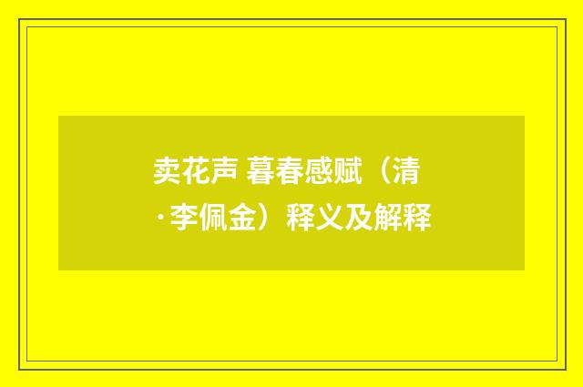 卖花声 暮春感赋（清·李佩金）释义及解释