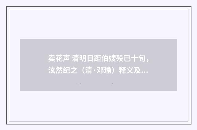 卖花声 清明日距伯嫂殁已十旬，泫然纪之（清·邓瑜）释义及解释