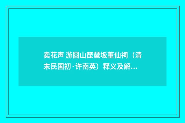 卖花声 游圆山琵琶坂董仙祠（清末民国初·许南英）释义及解释