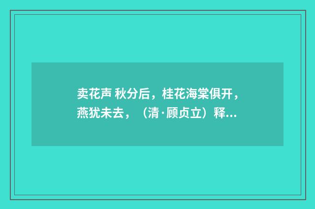 卖花声 秋分后，桂花海棠俱开，燕犹未去，（清·顾贞立）释义及解释