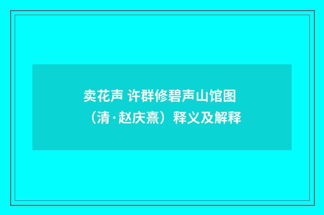 卖花声 许群修碧声山馆图（清·赵庆熹）释义及解释