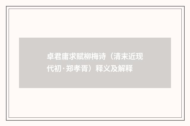 卓君庸求赋柳梅诗（清末近现代初·郑孝胥）释义及解释
