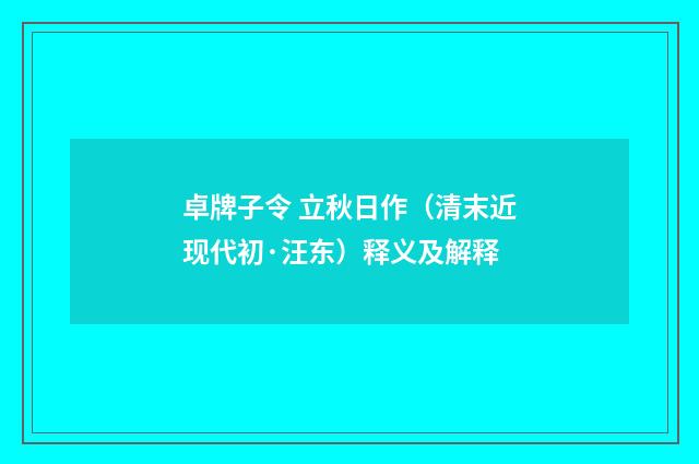卓牌子令 立秋日作（清末近现代初·汪东）释义及解释