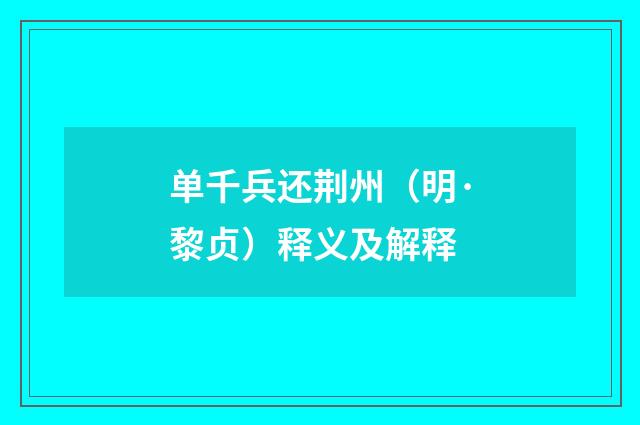 单千兵还荆州（明·黎贞）释义及解释