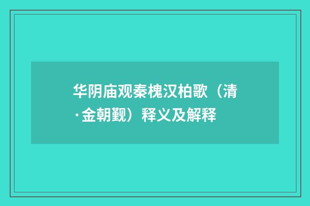 华阴庙观秦槐汉柏歌（清·金朝觐）释义及解释