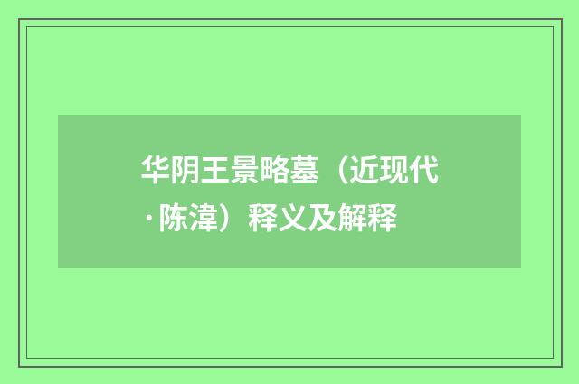 华阴王景略墓（近现代·陈湋）释义及解释