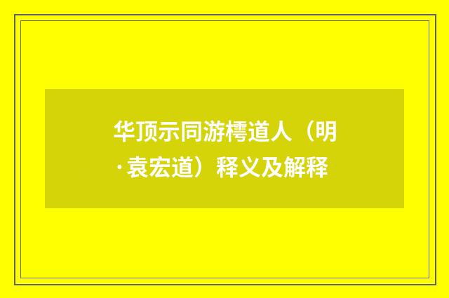 华顶示同游樗道人（明·袁宏道）释义及解释