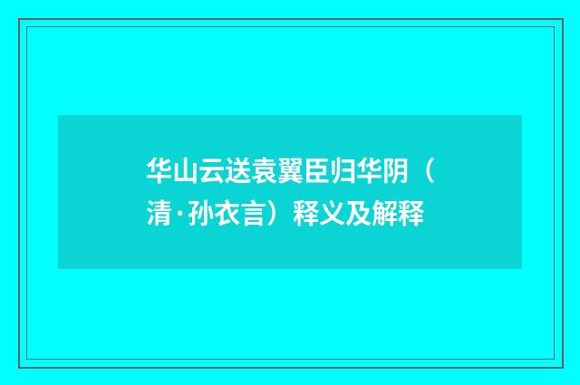 华山云送袁翼臣归华阴（清·孙衣言）释义及解释