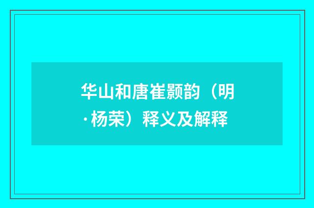 华山和唐崔颢韵（明·杨荣）释义及解释