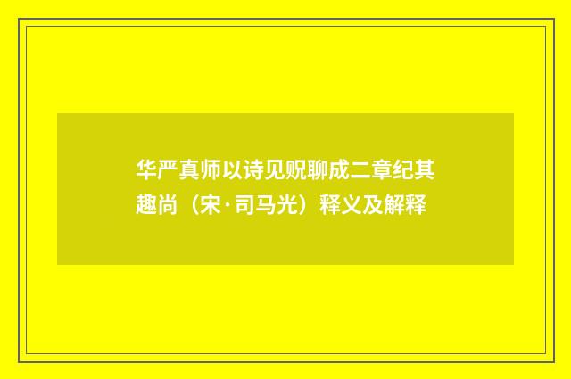 华严真师以诗见贶聊成二章纪其趣尚（宋·司马光）释义及解释