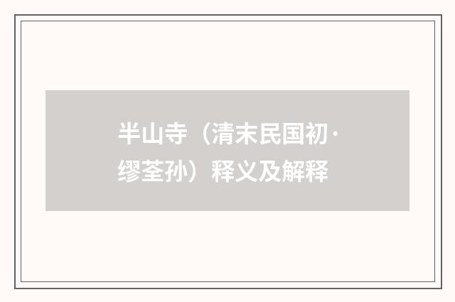 半山寺（清末民国初·缪荃孙）释义及解释