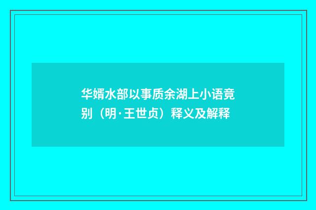 华婿水部以事质余湖上小语竟别（明·王世贞）释义及解释