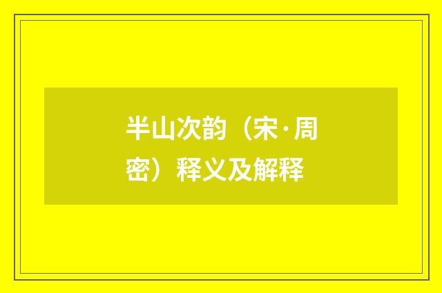 半山次韵（宋·周密）释义及解释