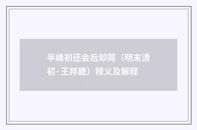 半峰初还会后却简（明末清初·王邦畿）释义及解释