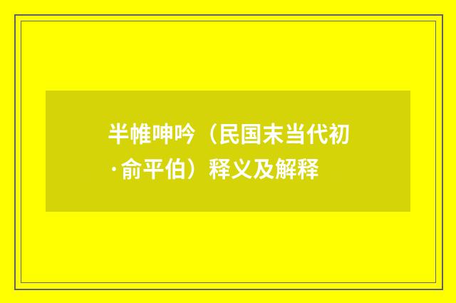 半帷呻吟（民国末当代初·俞平伯）释义及解释