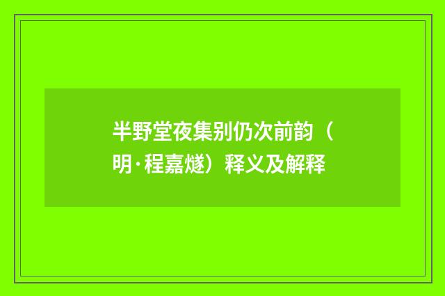 半野堂夜集别仍次前韵（明·程嘉燧）释义及解释