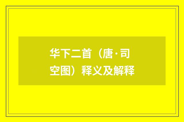 华下二首（唐·司空图）释义及解释