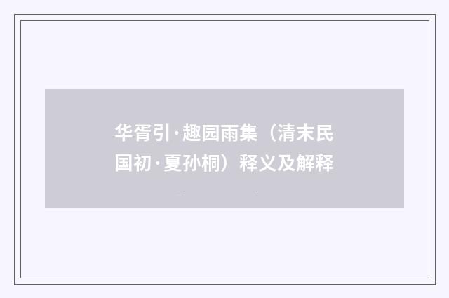 华胥引·趣园雨集（清末民国初·夏孙桐）释义及解释