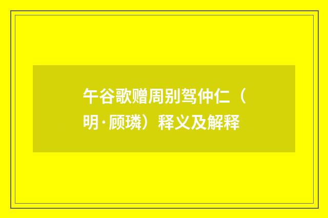 午谷歌赠周别驾仲仁（明·顾璘）释义及解释