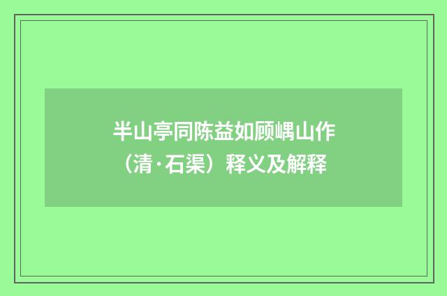 半山亭同陈益如顾嵎山作（清·石渠）释义及解释