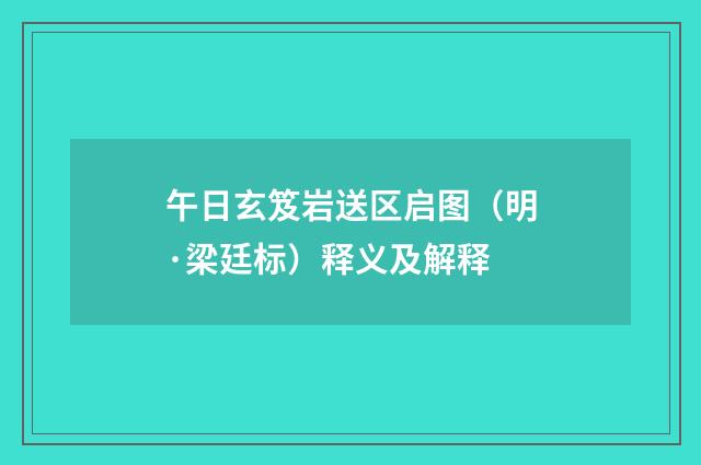 午日玄笈岩送区启图（明·梁廷标）释义及解释
