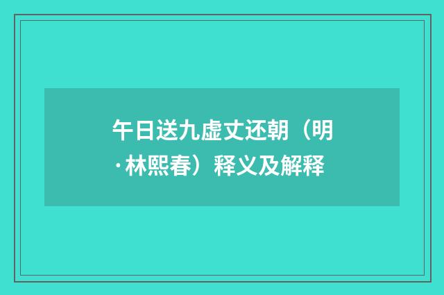 午日送九虚丈还朝（明·林熙春）释义及解释