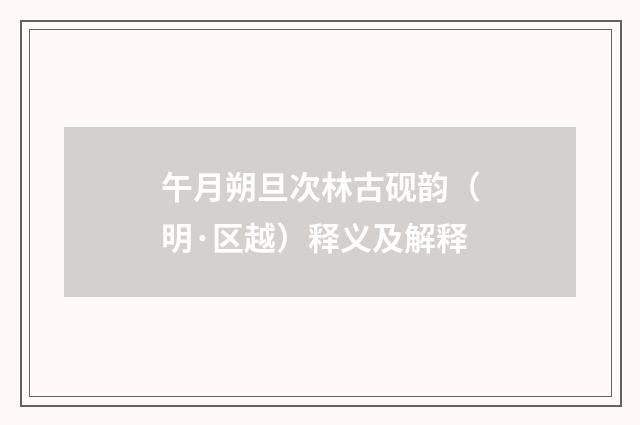 午月朔旦次林古砚韵（明·区越）释义及解释